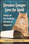 Book cover for Hermione Granger Saves the World: Essays on the Feminist Heroine of Hogwarts