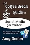 The Coffee Break Guide to Social Media for Writers by Amy Denim