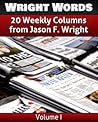 Wright Words: A Compilation of 20 Weekly Columns from Jason F. Wright - Volume 1