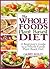 The Whole Foods Plant Based Diet: A Beginner’s Guide to a Whole Foods Plant Based Diet
