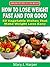 How to Lose Weight Fast and For Good – 50 Vegetable Dishes That Make Weight Loss Easy (Amazing Recipes to Lose Weight Book 2)