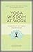 Yoga Wisdom at Work: Findin...