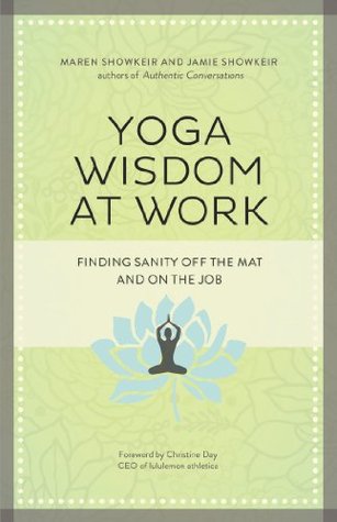Yoga Wisdom at Work: Finding Sanity Off the Mat and On the Job