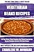 Collection of 30 Top Class, Most Popular And Super Tasty Vegetarian Beans Recipes In Just 3 Or Less Steps