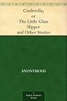 Cinderella; or, The Little Glass Slipper and Other Stories by Anonymous