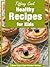 Healthy Recipes for Kids - Healthy Snack, Breakfast, Lunch, and Dinner Recipes for Kids (Tiffany Cook's Easy Gourmet Recipes Book 1)
