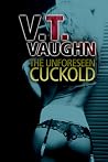The Unforeseen Cuckold by V.T. Vaughn