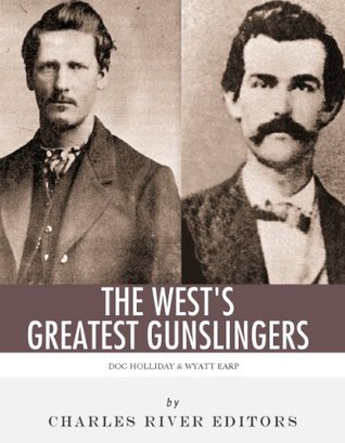 Wyatt Earp & Doc Holliday: The West’s Greatest Gunslingers (Kindle Edition)