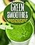 Green Smoothies: Deliciously Quick Recipes for Weight Loss, Detox, Energy and Glowing Skin