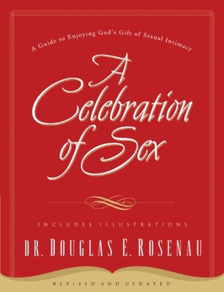 A Celebration Of Sex: A Guide to Enjoying God's Gift of Sexual Intimacy (Kindle Edition)