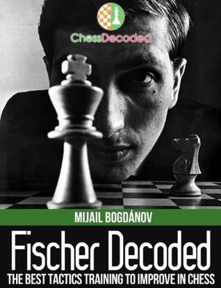 Chess Tactics Fischer Decoded - The Best Tactics Training to Improve in Chess (Chess Decoded)