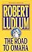 The Road to Omaha by Robert Ludlum The Road to Omaha by Robert Ludlum