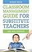 Classroom Management Guide for Substitute Teachers: And New Teachers