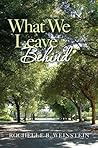 What We Leave Behind by Rochelle B. Weinstein