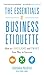 The Essentials of Business Etiquette: How to Greet, Eat, and Tweet Your Way to Success