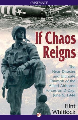 If Chaos Reigns: The Near-Disaster and Ultimate Triumph of the Allied Airborne Forces on D-Day, June 6, 1944 (Kindle Edition)