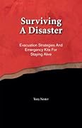 Surviving a Disaster: Evacuation Strategies and Emergency Kits for Staying Alive by Tony Nester