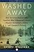 Washed Away: How the Great Flood of 1913, America's Most Widespread Natural Disaster, Terrorized a Nation and Changed It Forever