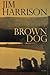 Brown Dog by Jim Harrison