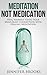 Meditation, Not Medication - Heal Yourself Using Your Mind-Bo... by Jennifer Brooks