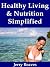 Healthy Living & Nutrition Simplified: Your All-in-One Guide Book to Nutrition, Eating, Fitness, Exercise, Cooking, Diet Plans, Weight Loss & the Health Lifestyle Science for Men, Women & Kids