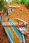 Ecology of a Cracker Childhood by Janisse Ray