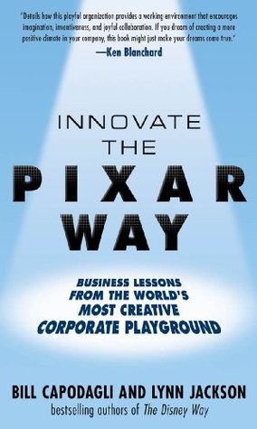 Innovate the Pixar Way: Business Lessons from the World’s Most Creative Corporate Playground