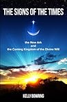 The Signs of the Times, the New Ark, and the Coming Kingdom o... by Kelly Bowring