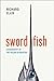 Swordfish: A Biography of the Ocean Gladiator