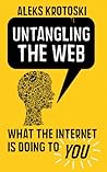 Untangling the Web: What the Internet is Doing to You Book cover for Untangling the Web: What the Internet is Doing to You