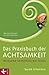 Das Praxisbuch der Achtsamkeit: Wirksame Selbsthilfe bei Stress Mit gezielten Anleitungen bei Krankheit, Angst und Depression Mit einem Vorwort von Jon Kabat-Zinn (German Edition)