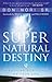 Supernatural Destiny: Answering God's Call on Your Life