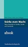 Stärke statt Macht: Neue Autorität in Familie, Schule und Gemeinde (German Edition)