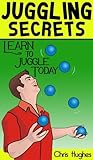 Juggling Secrets: Learn How to Juggle Today