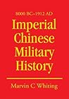 Imperial Chinese Military History: 8000 BC - 1912 AD