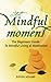 That Mindful Moment: The Beginners Guide To Mindful Living & Meditation