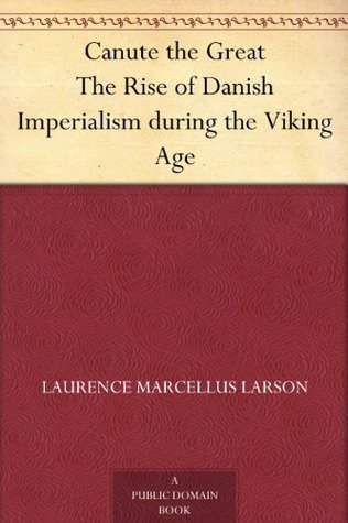 Canute the Great The Rise of Danish Imperialism during the Viking Age (Kindle Edition)