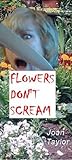 Flowers Don't Scream by Joan Taylor