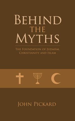 Behind the Myths - the Foundations of Judaism, Christianity and Islam (Kindle Edition)