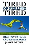 Tired of Feeling Tired: Destroy Fatigue and Re-Energize