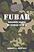 FUBAR F***ed Up Beyond All Recognition: Soldier Slang of World War II (General Military)
