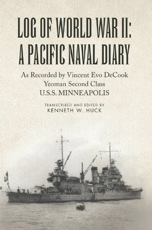 Log of World War II: A Pacific Naval Diary: As Recorded by Vincent Evo DeCook Yeoman Second Class U.S.S. MINNEAPOLIS (Kindle Edition)