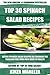 TOP 30 Spinach Salads: Eating Spinach Salad Recipes All Through the Year & Find Your Path Back to Health