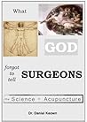 The Science of Acupuncture: What God Forgot To Tell Surgeons
