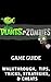 The NEW (2014) Complete Guide to: Plants Vs Zombies (PVZ) Game Cheats AND Guide with Tips & Tricks, Strategy, Walkthrough, Secrets, Codes, Gameplay and MORE!