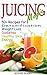 Juicing Magic: 50+ Recipes ...