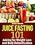 Juice Fasting 101 by Amber Norato