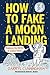 How to Fake a Moon Landing:...