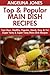 Top 30 Most Popular Main Dish Recipes: Top Class, Healthy, Popular, Quick, Easy And Yet Super Tasty and Super Tasty Main Dish Recipes For You and Your Family
