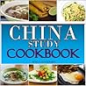 CHINA STUDY COOKBOOK: CHINA STUDY COOKBOOK RECIPES FOR BREAKFAST, LUNCH AND DINNER